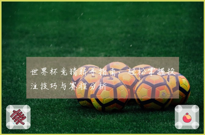 世界杯竞猜新手指南，轻松掌握投注技巧与赛程分析